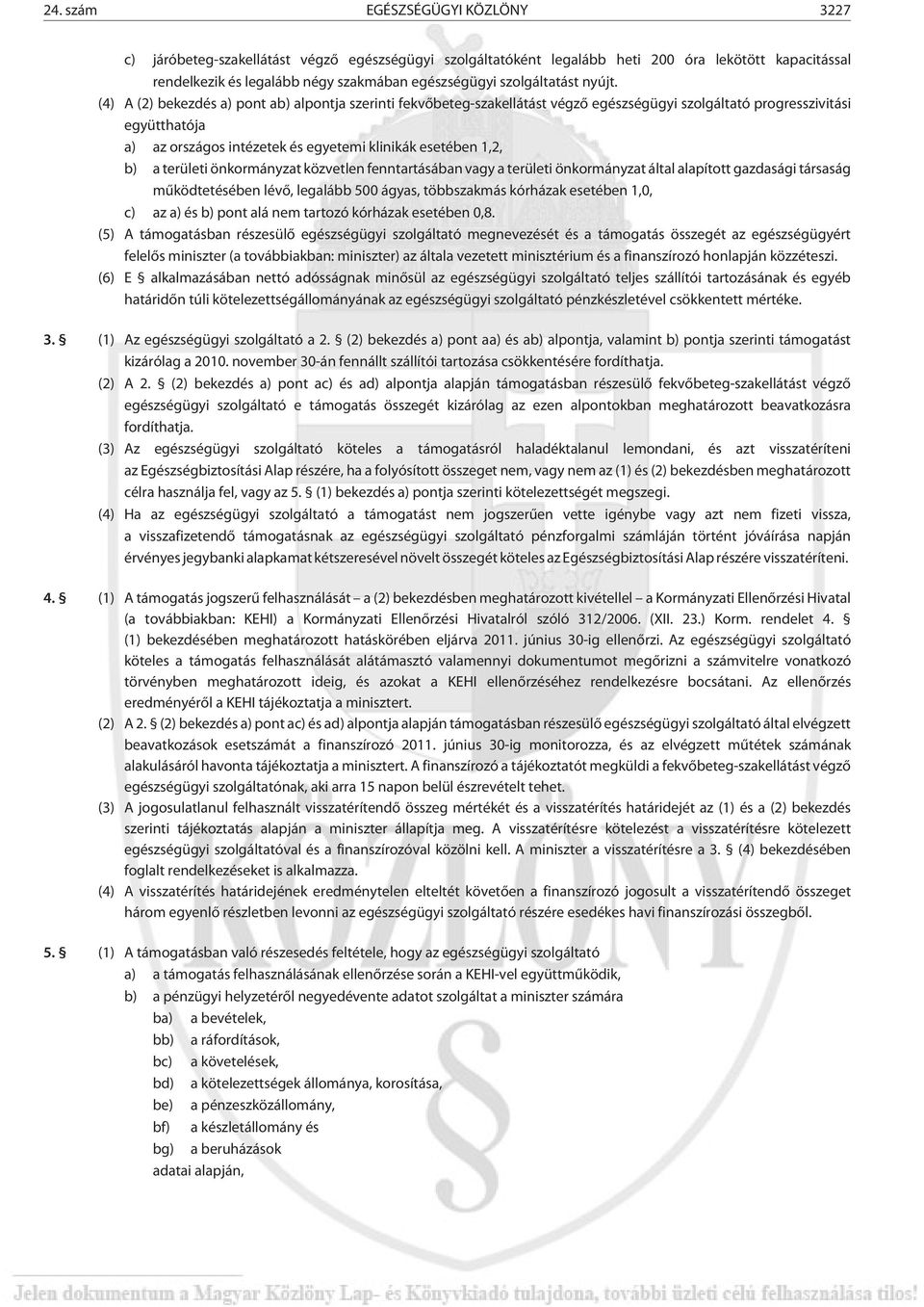 (4) A (2) bekezdés a) pont ab) alpontja szerinti fekvõbeteg-szakellátást végzõ egészségügyi szolgáltató progresszivitási együtthatója a) az országos intézetek és egyetemi klinikák esetében 1,2, b) a