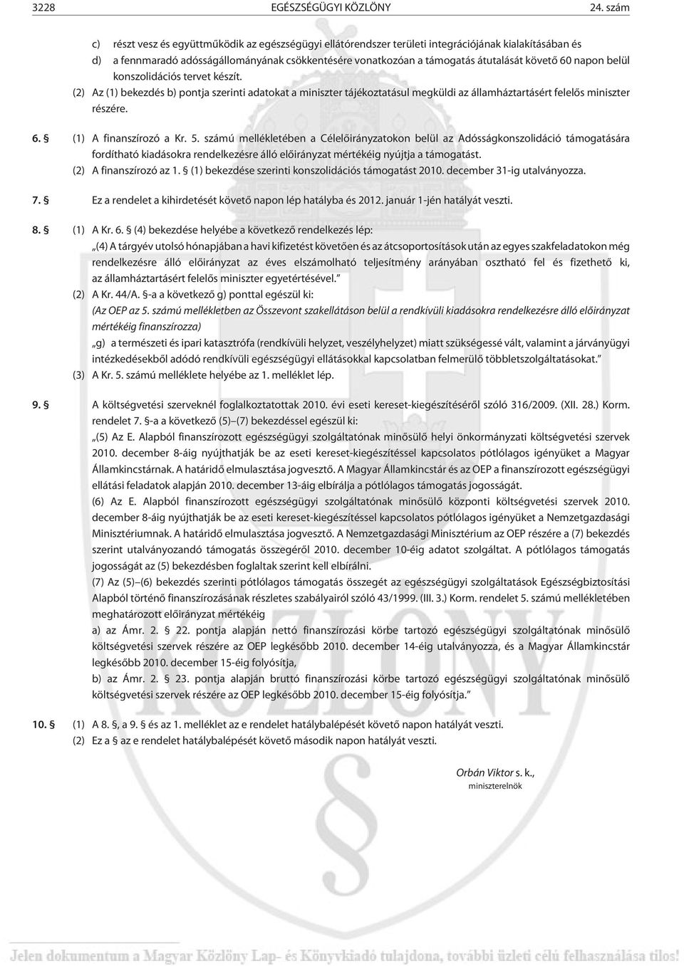 követõ 60 napon belül konszolidációs tervet készít. (2) Az (1) bekezdés b) pontja szerinti adatokat a miniszter tájékoztatásul megküldi az államháztartásért felelõs miniszter részére. 6. (1) A finanszírozó a Kr.