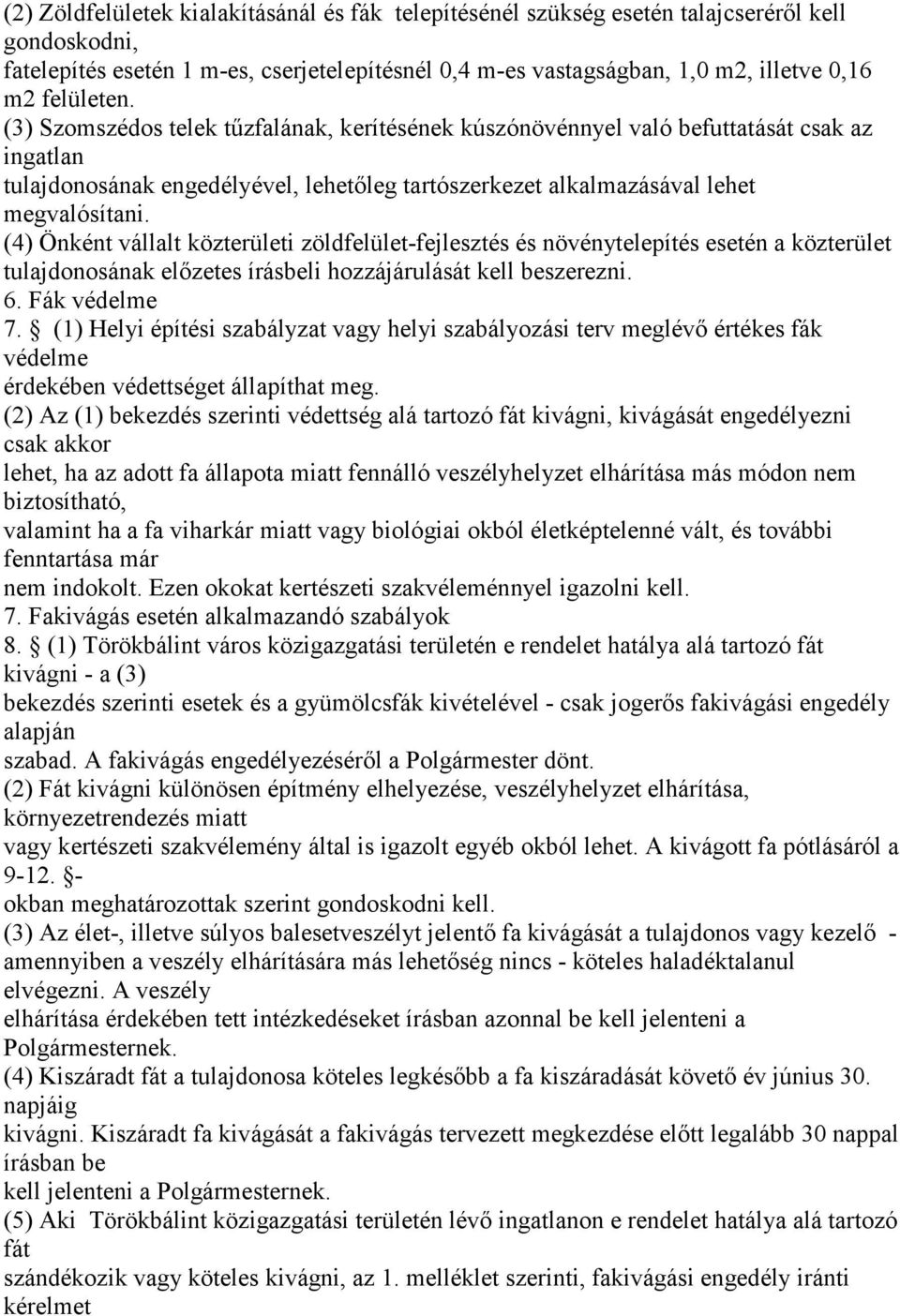 (4) Önként vállalt közterületi zöldfelület-fejlesztés és növénytelepítés esetén a közterület tulajdonosának előzetes írásbeli hozzájárulását kell beszerezni. 6. Fák védelme 7.