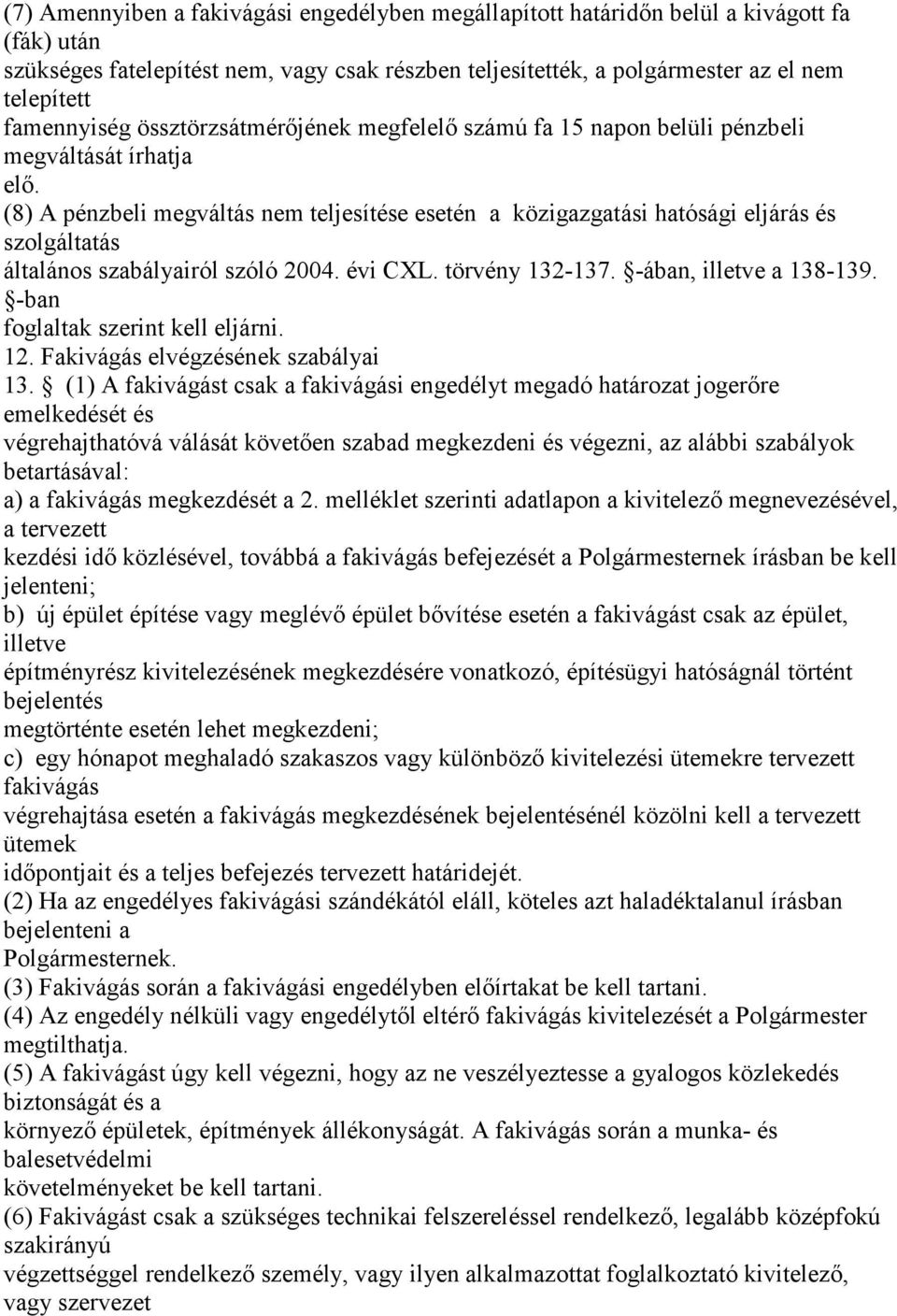 (8) A pénzbeli megváltás nem teljesítése esetén a közigazgatási hatósági eljárás és szolgáltatás általános szabályairól szóló 2004. évi CXL. törvény 132-137. -ában, illetve a 138-139.