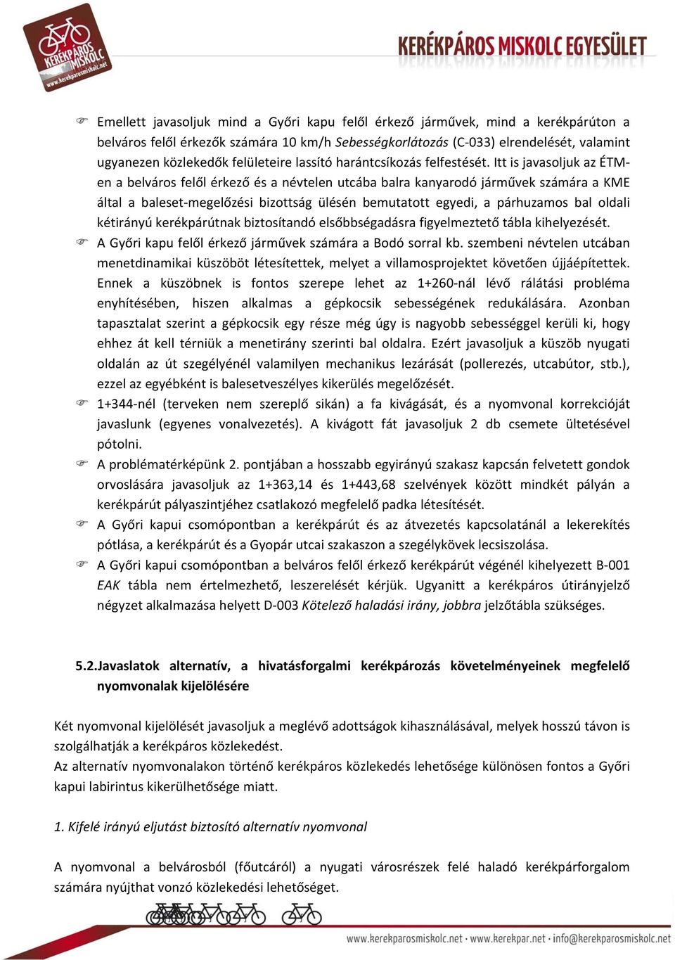 Itt is javasoljuk az ÉTMen a belváros felől érkező és a névtelen utcába balra kanyarodó járművek számára a KME által a baleset megelőzési bizottság ülésén bemutatott egyedi, a párhuzamos bal oldali