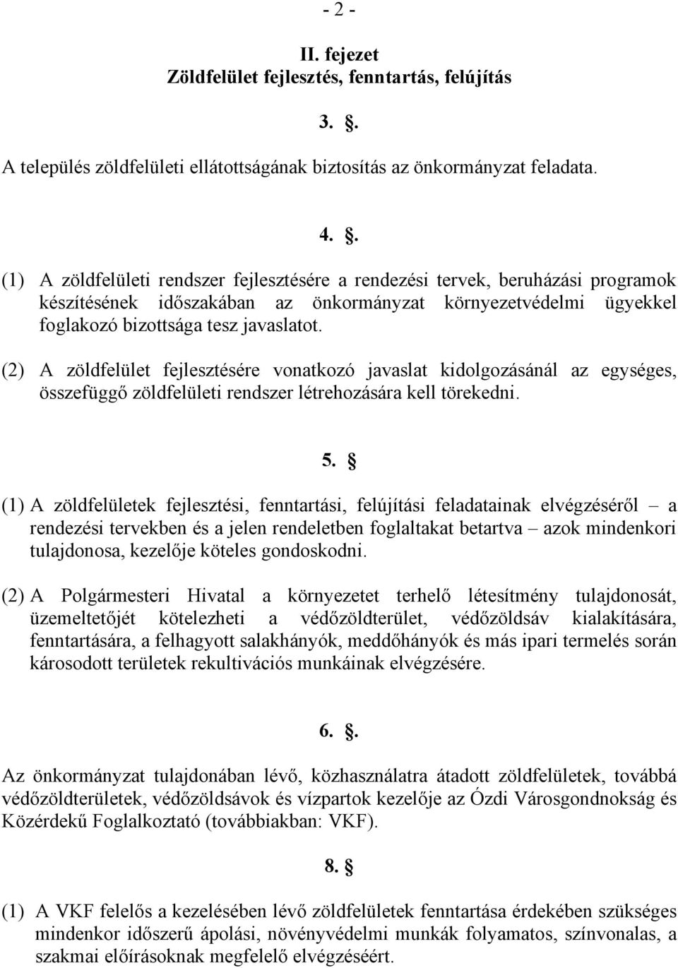 (2) A zöldfelület fejlesztésére vonatkozó javaslat kidolgozásánál az egységes, összefüggő zöldfelületi rendszer létrehozására kell törekedni. 5.