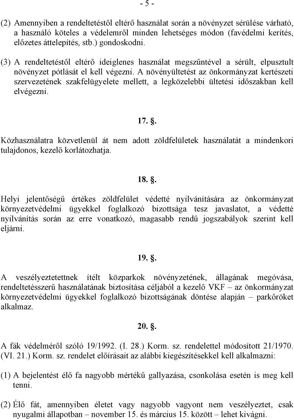 A növényültetést az önkormányzat kertészeti szervezetének szakfelügyelete mellett, a legközelebbi ültetési időszakban kell elvégezni. 17.