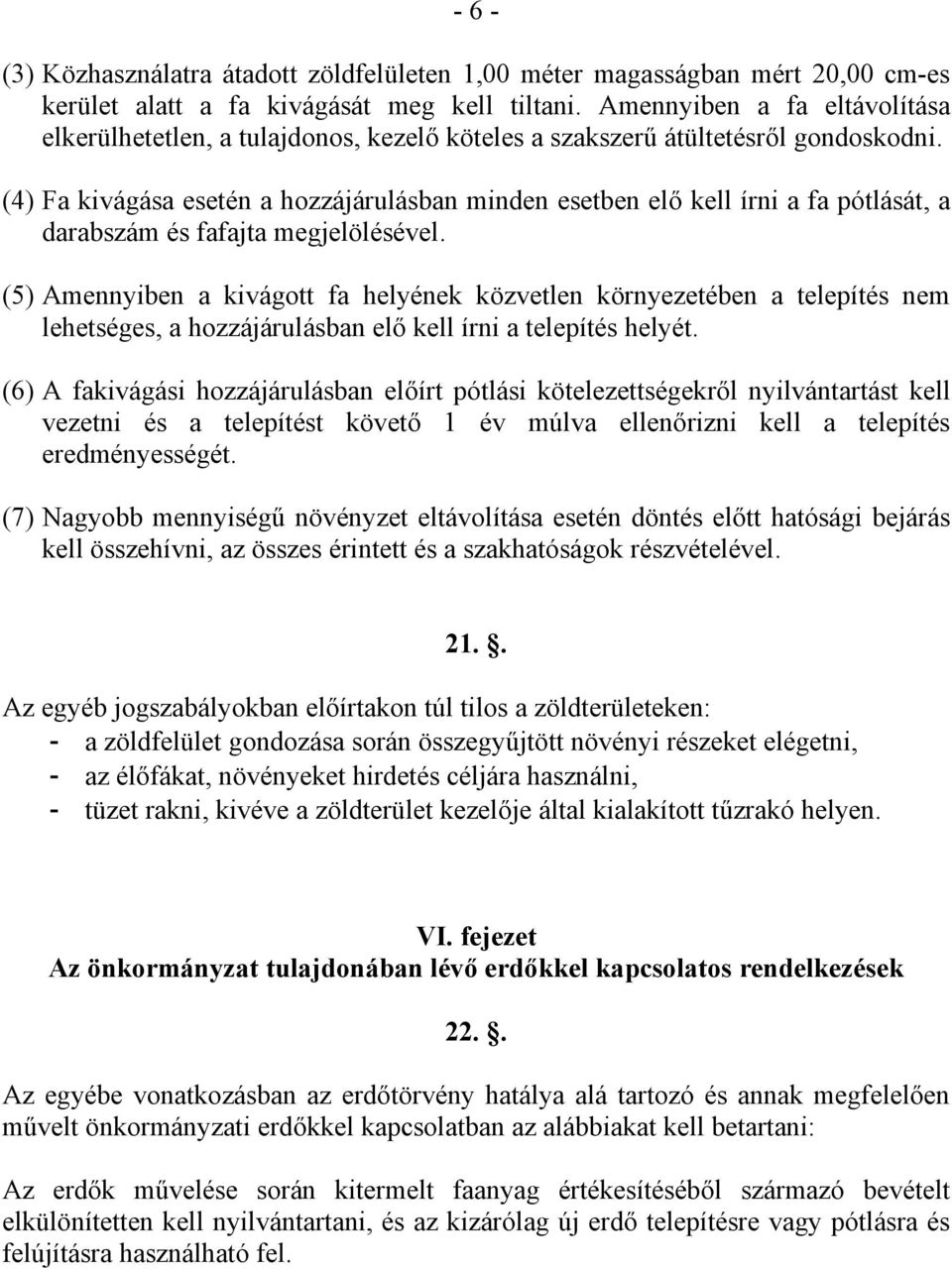 (4) Fa kivágása esetén a hozzájárulásban minden esetben elő kell írni a fa pótlását, a darabszám és fafajta megjelölésével.