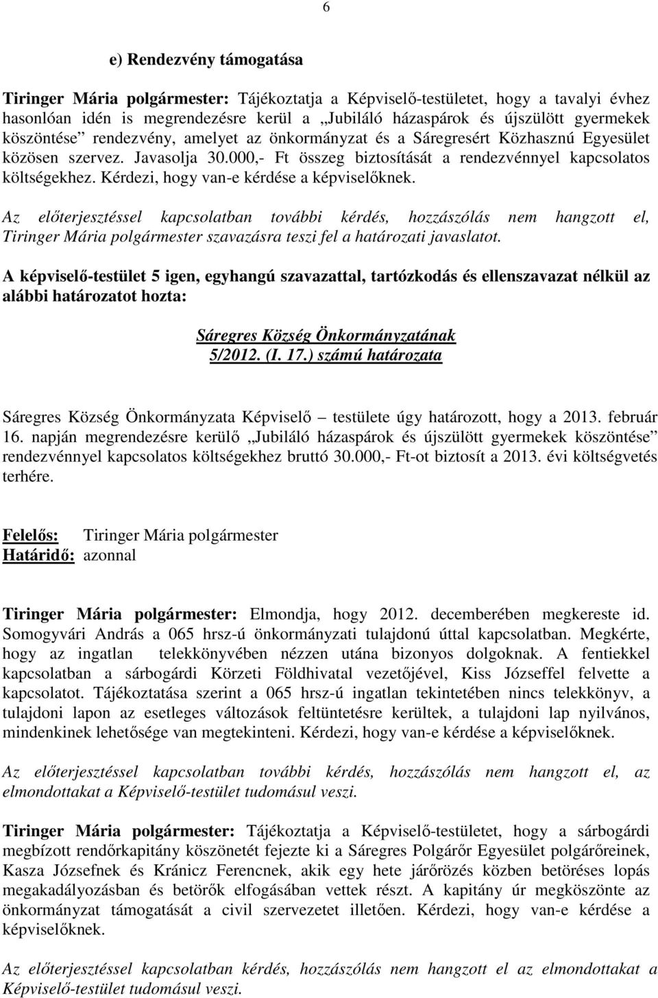 Kérdezi, hogy van-e kérdése a képviselıknek. Az elıterjesztéssel kapcsolatban további kérdés, hozzászólás nem hangzott el, 5/2012. (I. 17.