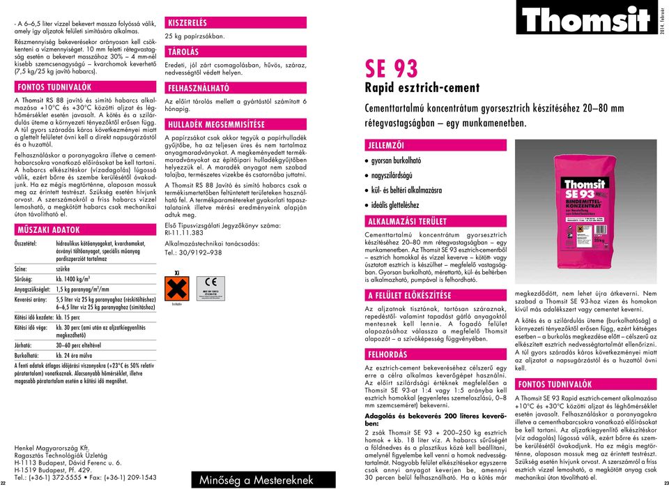 A Thomsit RS 88 javító és simító habarcs alkalmazása +10 C és +30 C közötti aljzat és léghômérséklet esetén javasolt. A kötés és a szilárdulás üteme a környezeti tényezôktôl erôsen függ.