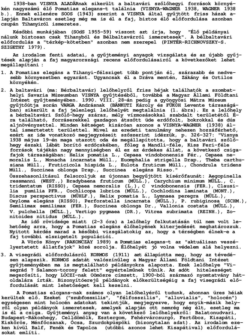 Későbbi munkájában (SOdS 1955-59) viszont azt írja, hogy "Élő példányai nálunk biztosan csak Tihanyból és Bélbaltavárról ismeretesek".