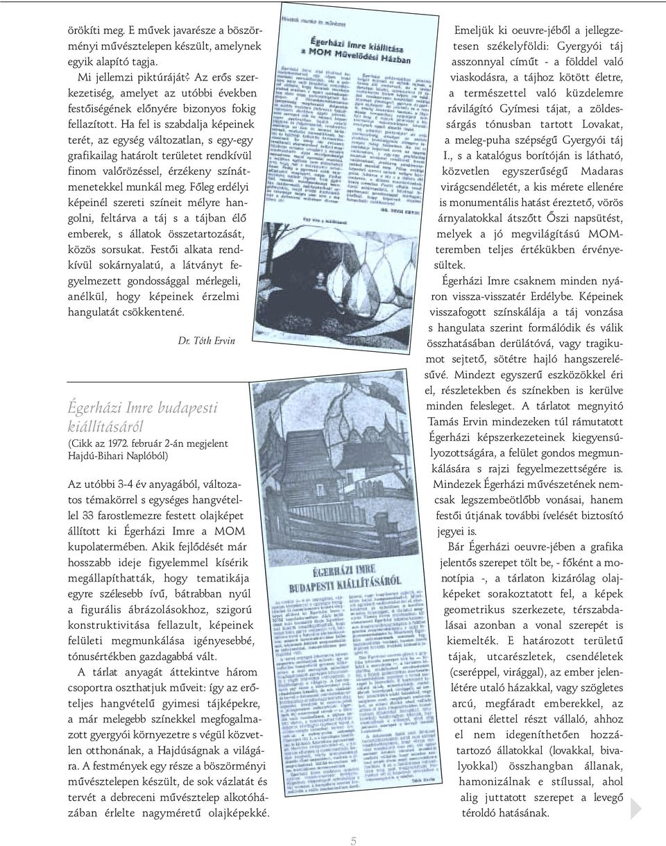 Ha fel is szabdalja képeinek terét, az egység változatlan, s egy-egy grafikailag határolt területet rendkívül finom valôrözéssel, érzékeny színátmenetekkel munkál meg.