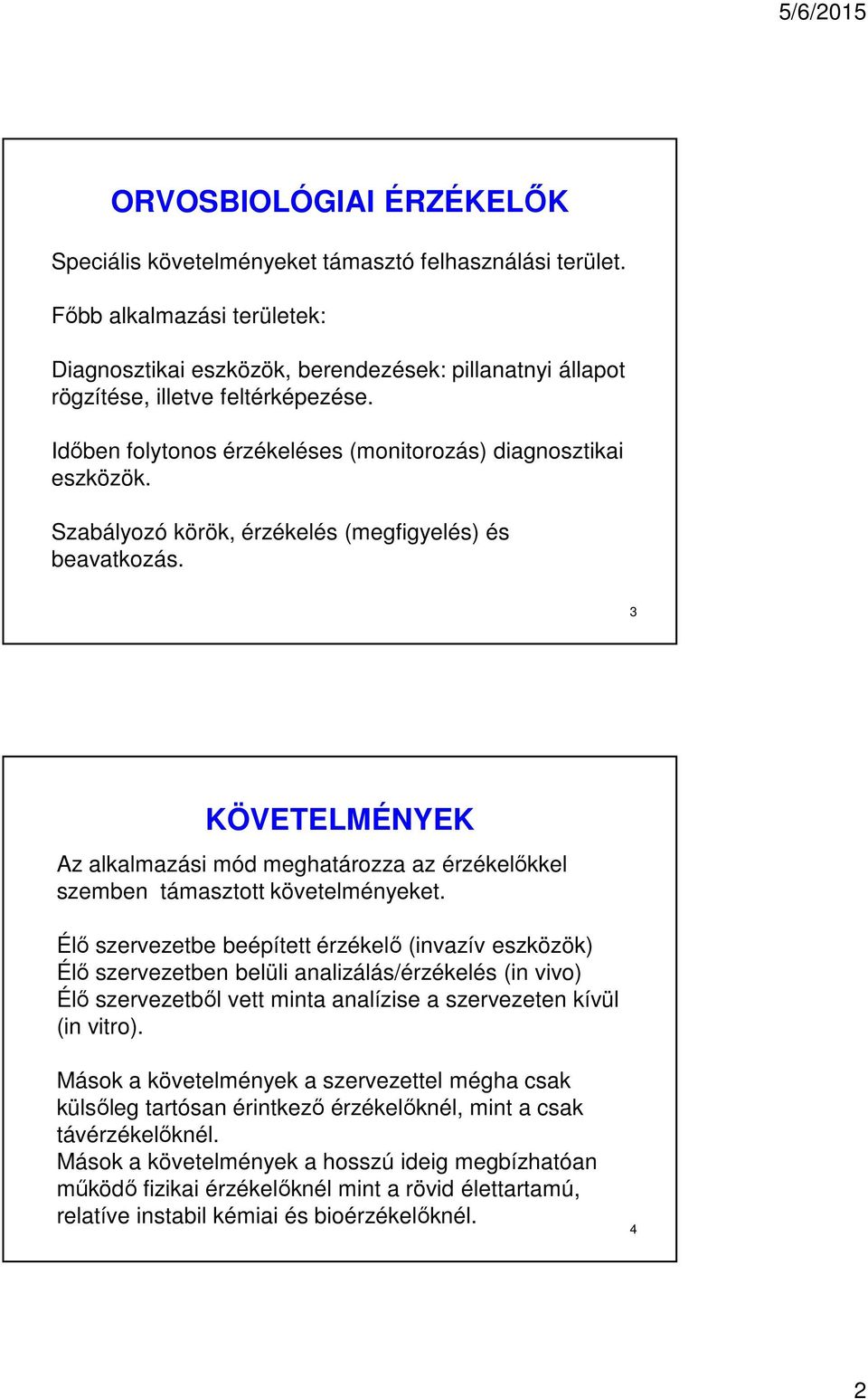 Szabályozó körök, érzékelés (megfigyelés) és beavatkozás. 3 KÖVETELMÉNYEK Az alkalmazási mód meghatározza az érzékelőkkel szemben támasztott követelményeket.