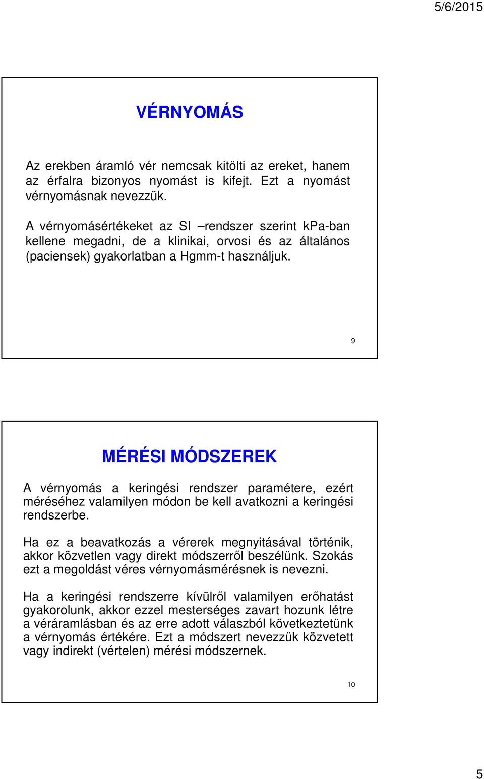 9 MÉRÉSI MÓDSZEREK A vérnyomás a keringési rendszer paramétere, ezért méréséhez valamilyen módon be kell avatkozni a keringési rendszerbe.