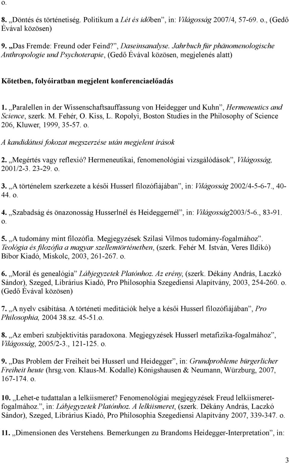 Paralellen in der Wissenschaftsauffassung von Heidegger und Kuhn, Hermeneutics and Science, szerk. M. Fehér, O. Kiss, L. Ropolyi, Boston Studies in the Philosophy of Science 206, Kluwer, 1999, 35-57.
