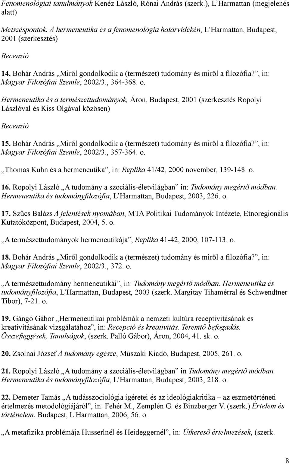 , in: Magyar Filozófiai Szemle, 2002/3., 364-368. o. Hermeneutika és a természettudományok, Áron, Budapest, 2001 (szerkesztés Ropolyi Lászlóval és Kiss Olgával közösen) Recenzió 15.