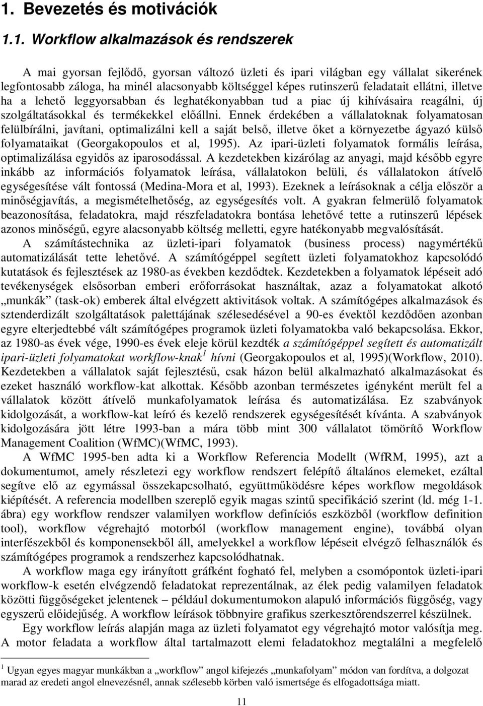 Ennek érdekében a vállalatoknak folyamatosan felülbírálni, javítani, optimalizálni kell a saját belső, illetve őket a környezetbe ágyazó külső folyamataikat (Georgakopoulos et al, 1995).