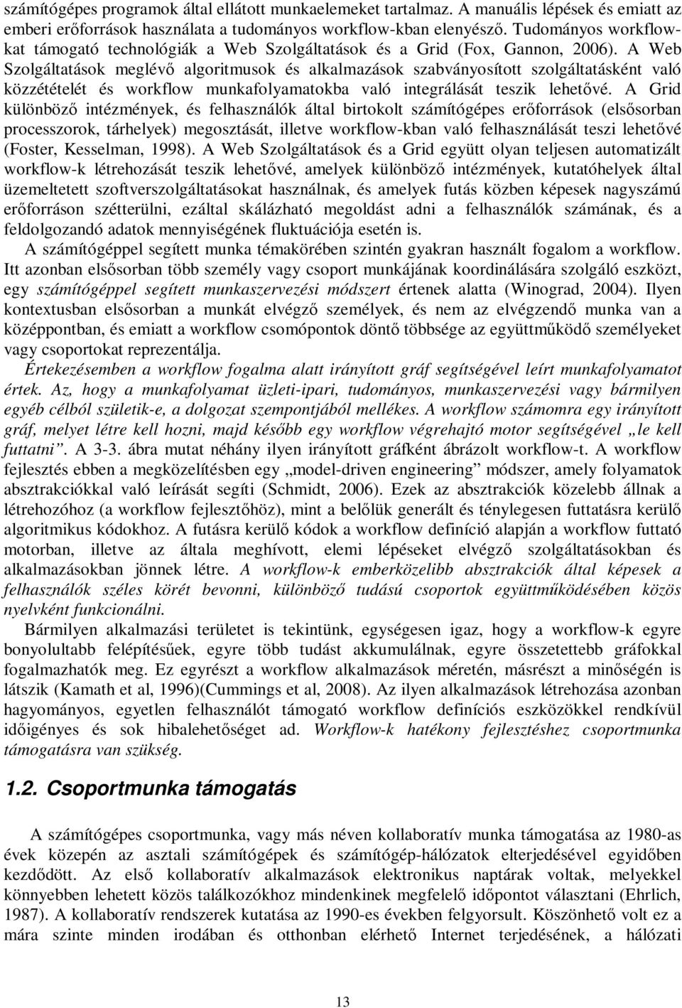 A Web Szolgáltatások meglévő algoritmusok és alkalmazások szabványosított szolgáltatásként való közzétételét és workflow munkafolyamatokba való integrálását teszik lehetővé.