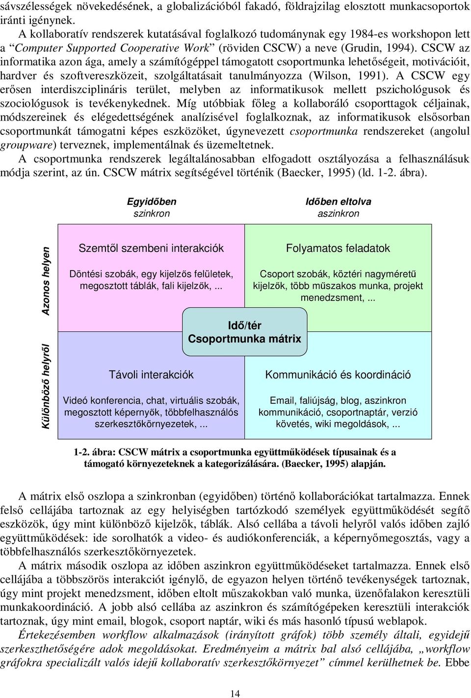 CSCW az informatika azon ága, amely a számítógéppel támogatott csoportmunka lehetőségeit, motivációit, hardver és szoftvereszközeit, szolgáltatásait tanulmányozza (Wilson, 1991).