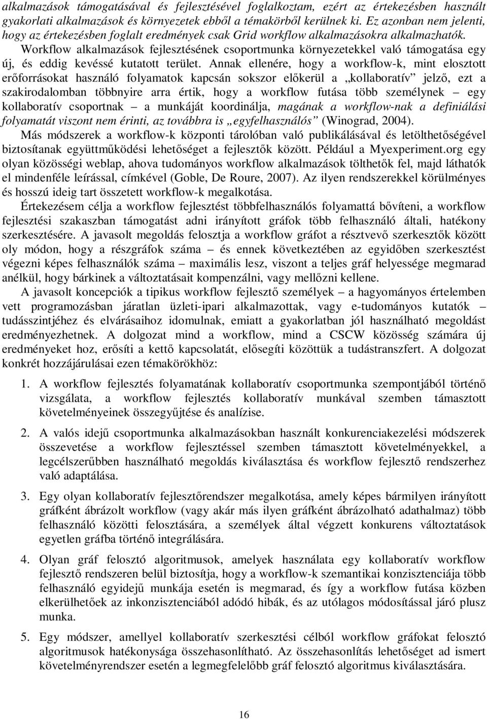 Workflow alkalmazások fejlesztésének csoportmunka környezetekkel való támogatása egy új, és eddig kevéssé kutatott terület.