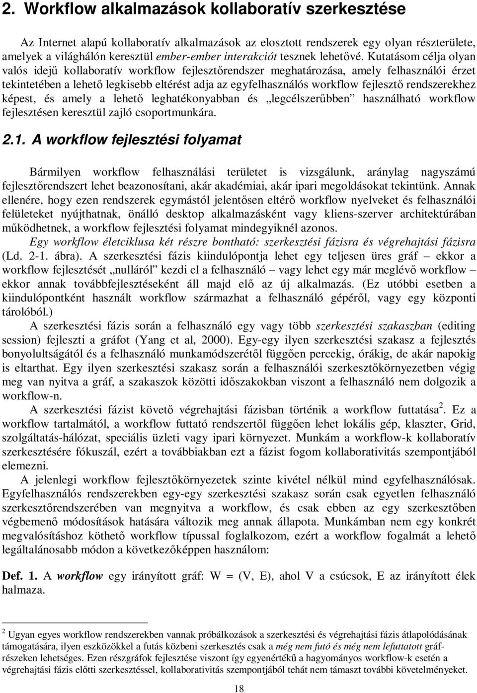 Kutatásom célja olyan valós idejű kollaboratív workflow fejlesztőrendszer meghatározása, amely felhasználói érzet tekintetében a lehető legkisebb eltérést adja az egyfelhasználós workflow fejlesztő
