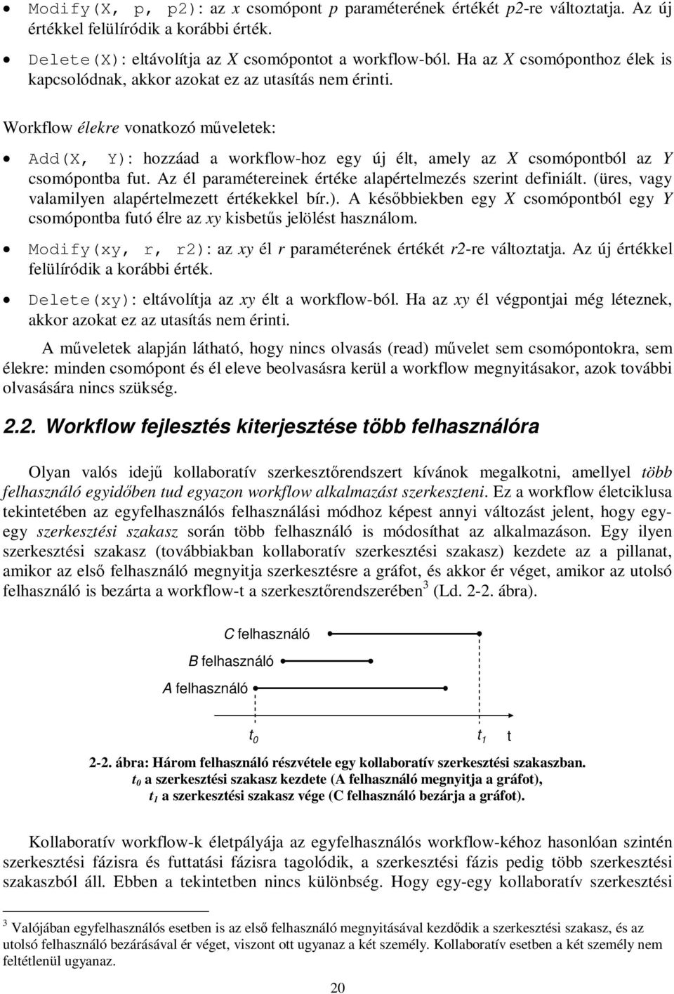 Workflow élekre vonatkozó műveletek: Add(X, Y): hozzáad a workflow-hoz egy új élt, amely az X csomópontból az Y csomópontba fut. Az él paramétereinek értéke alapértelmezés szerint definiált.