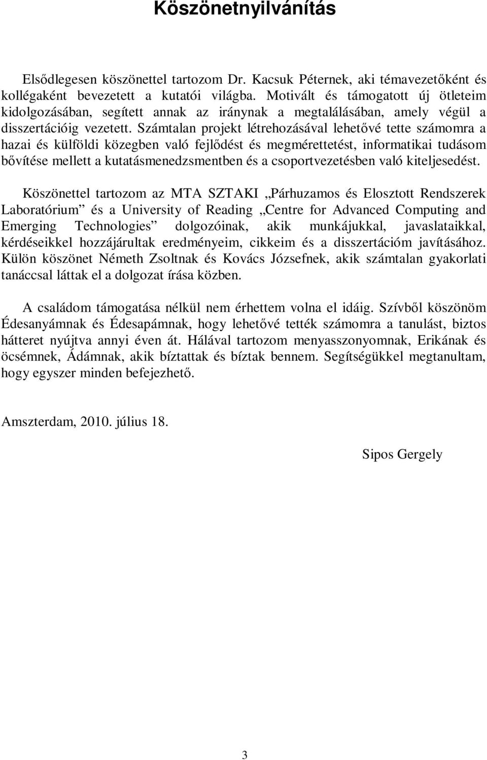 Számtalan projekt létrehozásával lehetővé tette számomra a hazai és külföldi közegben való fejlődést és megmérettetést, informatikai tudásom bővítése mellett a kutatásmenedzsmentben és a