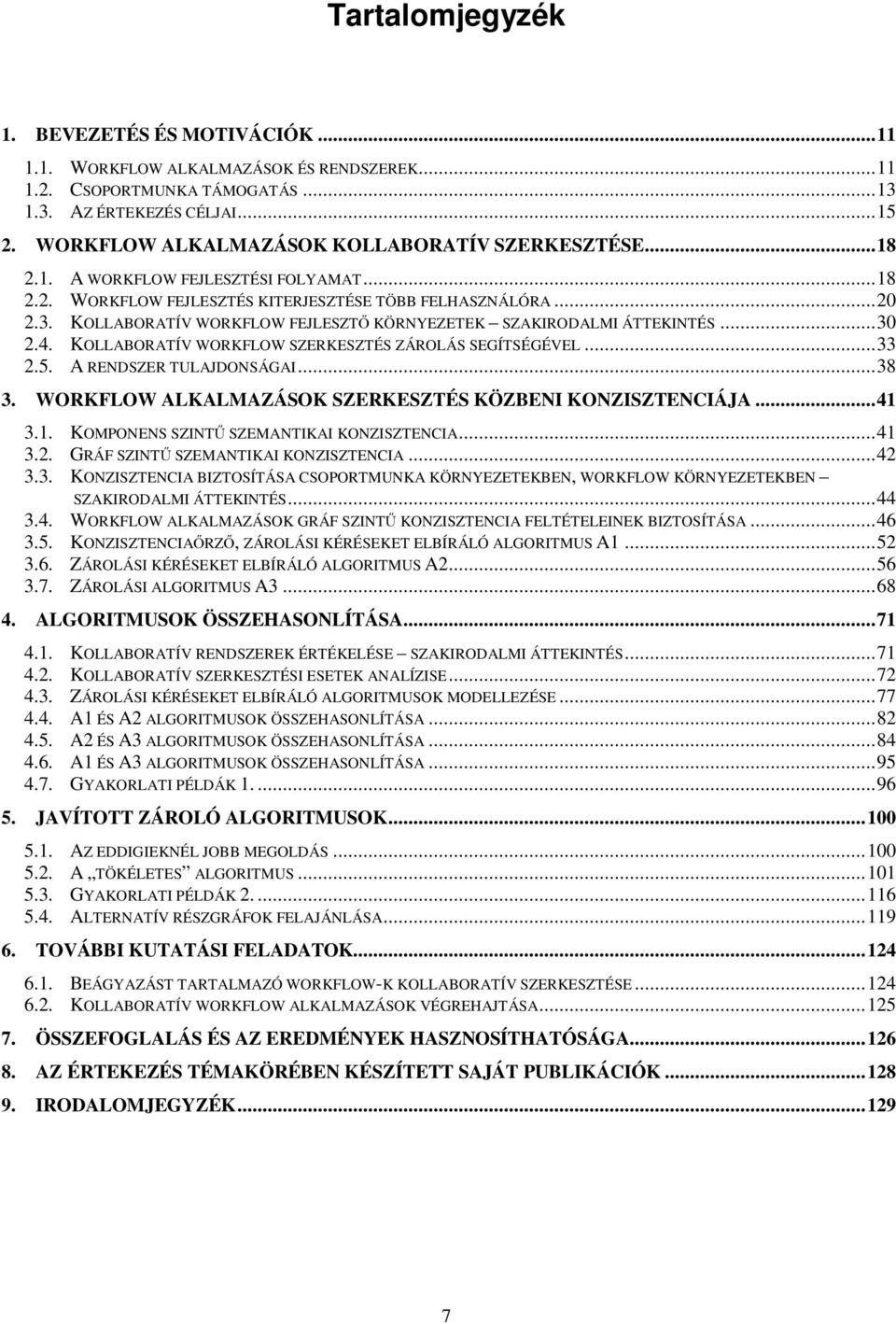 KOLLABORATÍV WORKFLOW FEJLESZTŐ KÖRNYEZETEK SZAKIRODALMI ÁTTEKINTÉS...30 2.4. KOLLABORATÍV WORKFLOW SZERKESZTÉS ZÁROLÁS SEGÍTSÉGÉVEL...33 2.5. A RENDSZER TULAJDONSÁGAI...38 3.