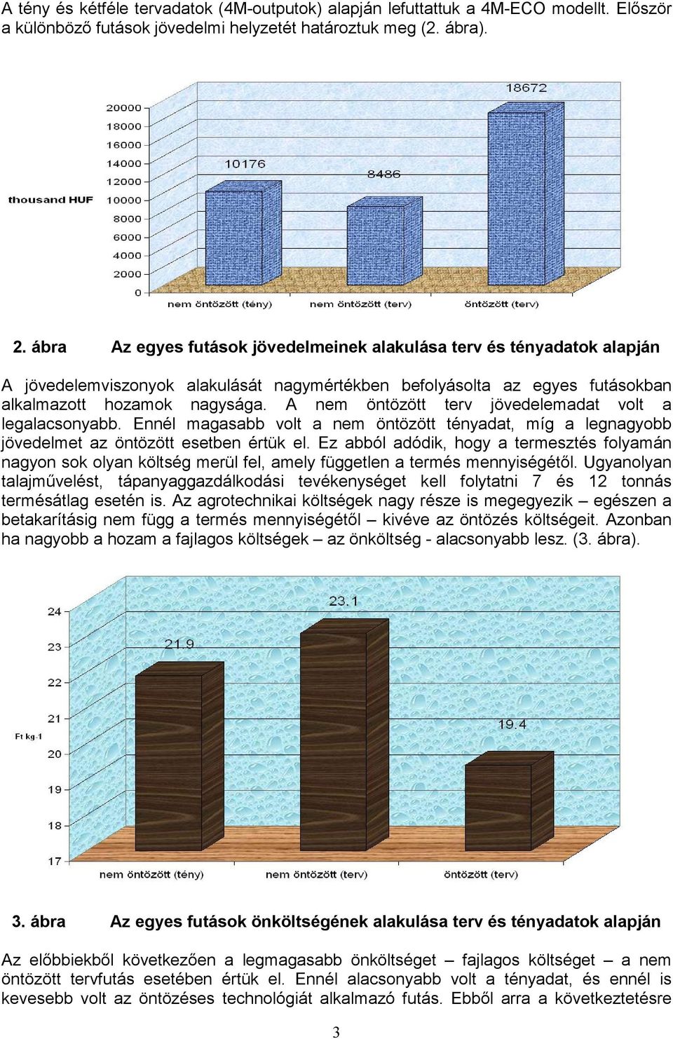 A nem öntözött terv jövedelemadat volt a legalacsonyabb. Ennél magasabb volt a nem öntözött tényadat, míg a legnagyobb jövedelmet az öntözött esetben értük el.