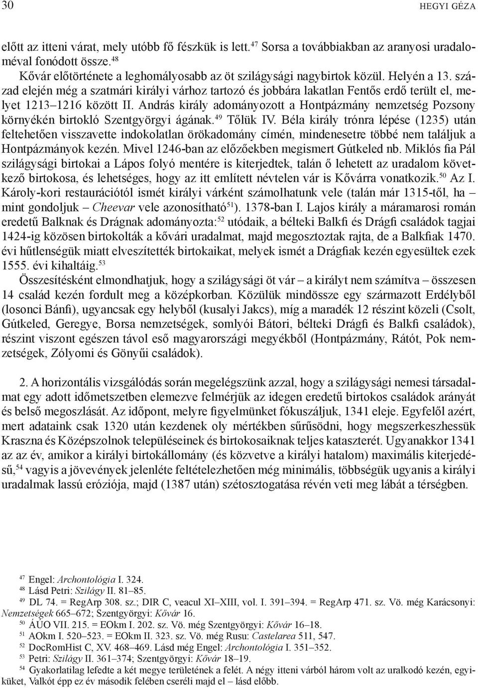 század elején még a szatmári királyi várhoz tartozó és jobbára lakatlan Fentős erdő terült el, melyet 1213 1216 között II.