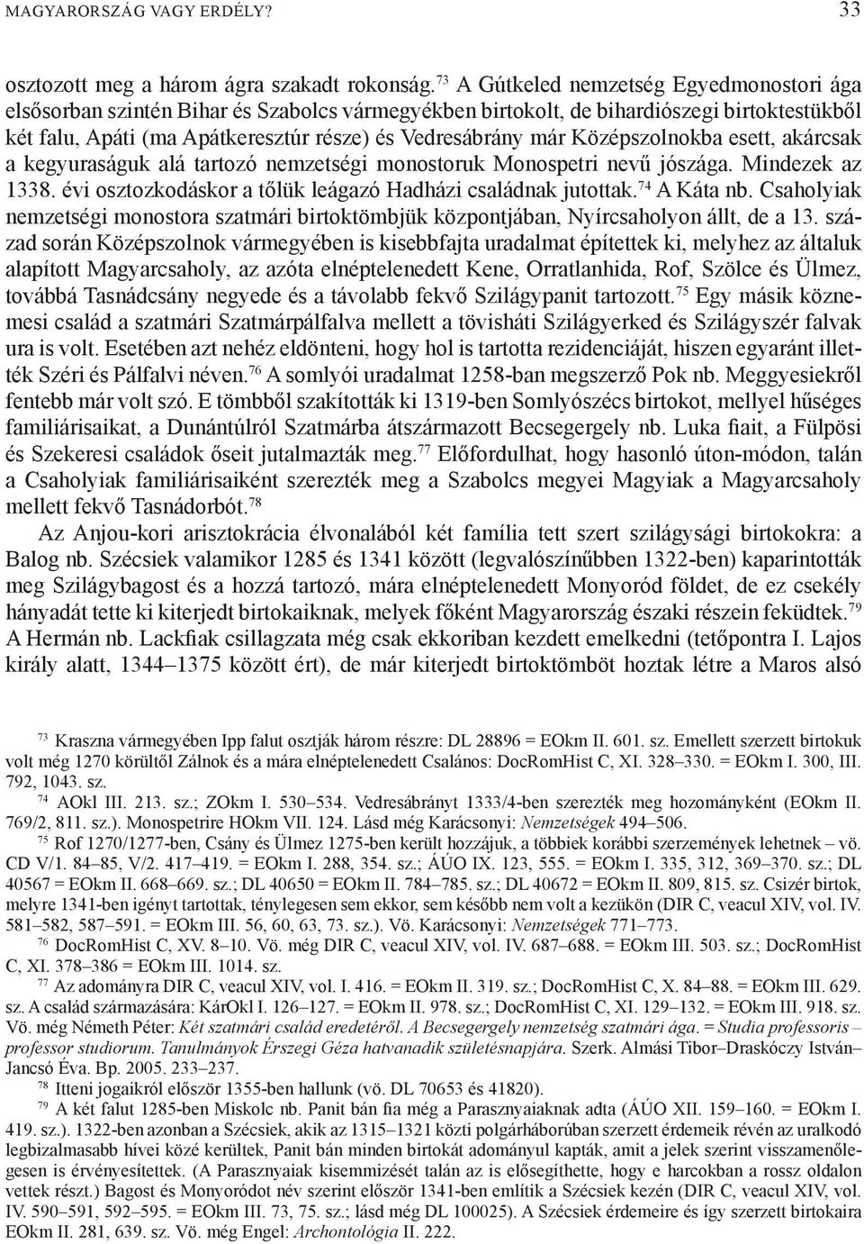Középszolnokba esett, akárcsak a kegyuraságuk alá tartozó nemzetségi monostoruk Monospetri nevű jószága. Mindezek az 1338. évi osztozkodáskor a tőlük leágazó Hadházi családnak jutottak. 74 A Káta nb.
