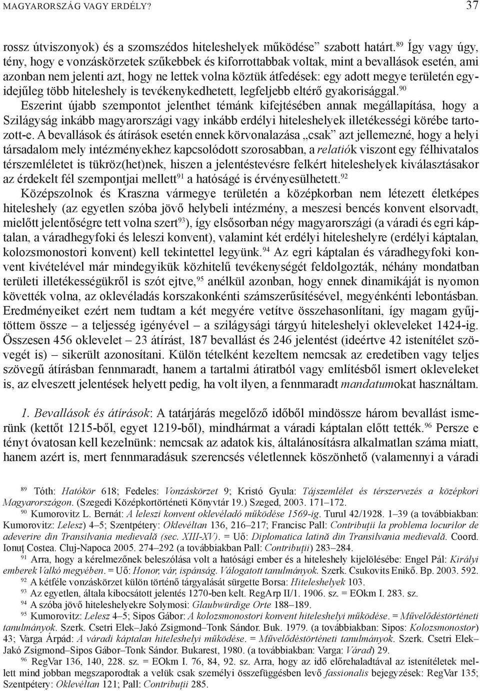 területén egyidejűleg több hiteleshely is tevékenykedhetett, legfeljebb eltérő gyakorisággal.