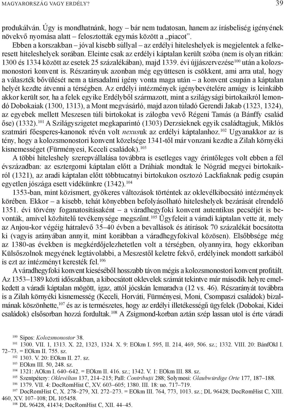 Eleinte csak az erdélyi káptalan került szóba (nem is olyan ritkán: 1300 és 1334 között az esetek 25 százalékában), majd 1339. évi újjászervezése 100 után a kolozsmonostori konvent is.