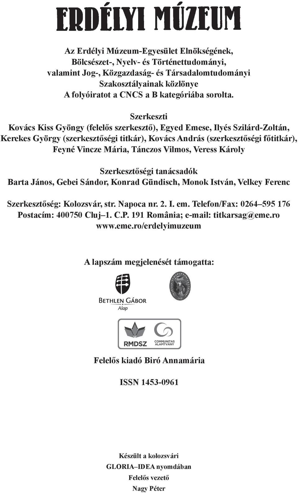 Szerkeszti Kovács Kiss Gyöngy (felelős szerkesztő), Egyed Emese, Ilyés Szilárd-Zoltán, Kerekes György (szerkesztőségi titkár), Kovács András (szerkesztőségi főtitkár), Feyné Vincze Mária, Tánczos