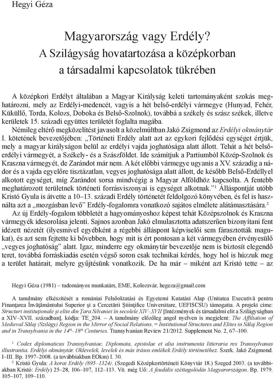 a hét belső-erdélyi vármegye (Hunyad, Fehér, Küküllő, Torda, Kolozs, Doboka és Belső-Szolnok), továbbá a székely és szász székek, illetve kerületek 15. századi együttes területét foglalta magába.