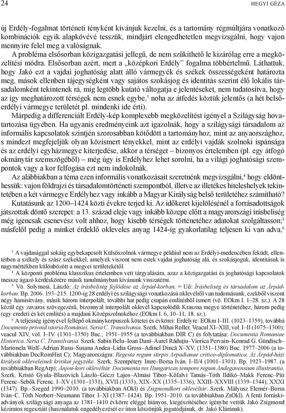 Láthattuk, hogy Jakó ezt a vajdai joghatóság alatt álló vármegyék és székek összességeként határozta meg, mások ellenben tájegységként vagy sajátos szokásjog és identitás szerint élő lokális