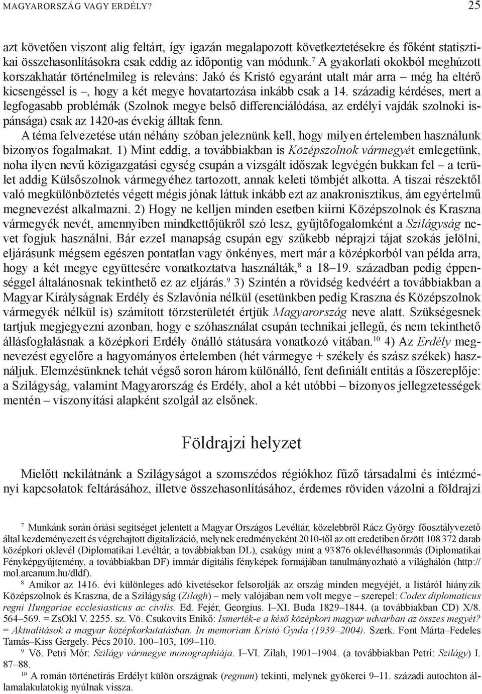 századig kérdéses, mert a legfogasabb problémák (Szolnok megye belső differenciálódása, az erdélyi vajdák szolnoki ispánsága) csak az 1420-as évekig álltak fenn.
