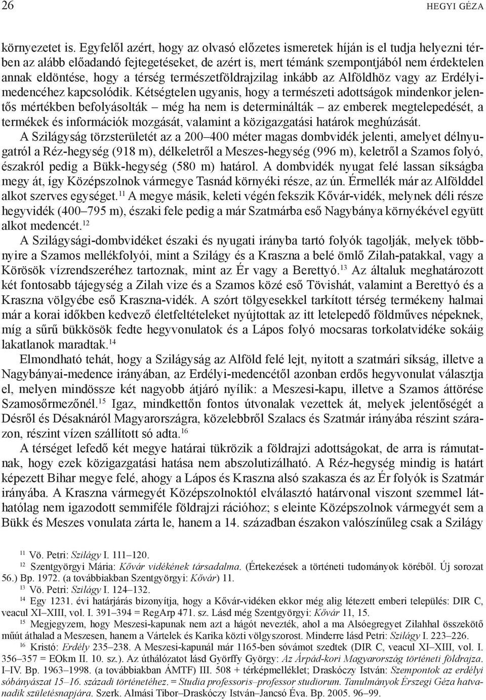 térség természetföldrajzilag inkább az Alföldhöz vagy az Erdélyimedencéhez kapcsolódik.