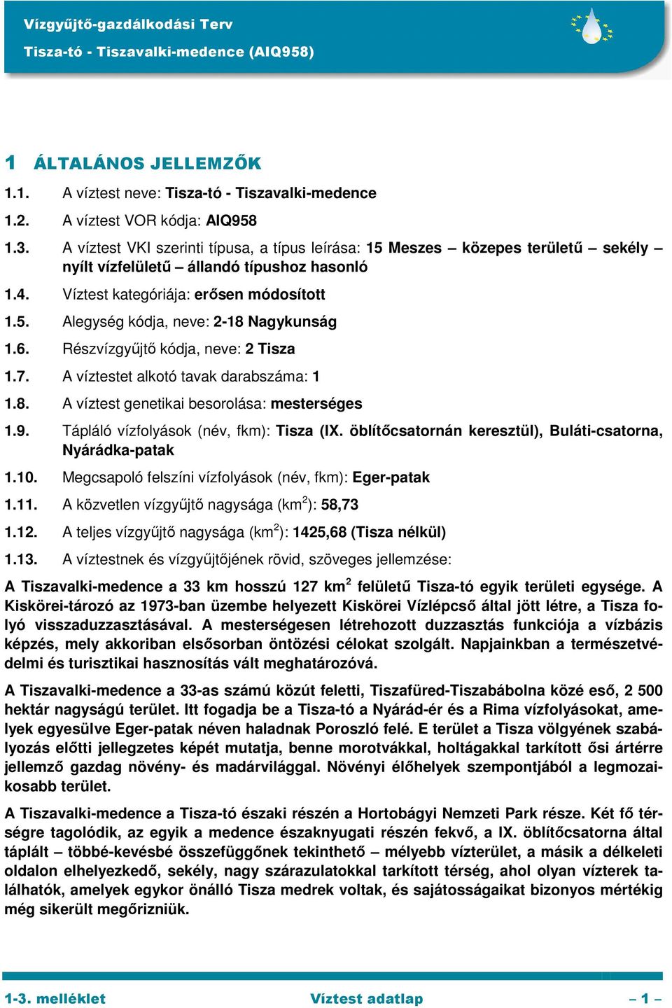 6. Részvízgyűjtő kódja, neve: 2 Tisza 1.7. A víztestet alkotó tavak darabszáma: 1 1.8. A víztest genetikai besorolása: mesterséges 1.9. Tápláló vízfolyások (név, fkm): Tisza (IX.