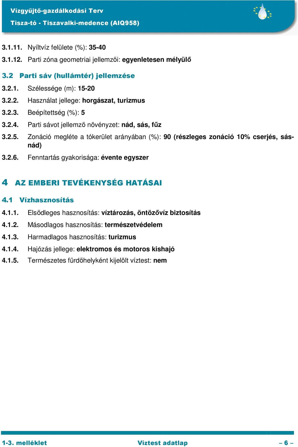 Fenntartás gyakorisága: évente egyszer 4 AZ EMBERI TEVÉKENYSÉG HATÁSAI 4.1 Vízhasznosítás 4.1.1. Elsődleges hasznosítás: víztározás, öntözővíz biztosítás 4.1.2.