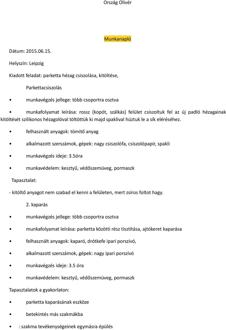 Kiadott feladat: parketta hézag csiszolása, kitöltése, Parkettacsiszolás munkafolyamat leírása: rossz (kopót, szálkás) felület csiszoltuk fel az új padló hézagainak kitöltését szilikonos hézagolóval