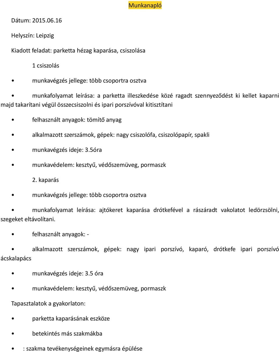 összecsiszolni és ipari porszívóval kitisztítani felhasznált anyagok: tömítő anyag alkalmazott szerszámok, gépek: nagy csiszolófa, csiszolópapír, spakli munkavégzés ideje: 3.5óra pormaszk 2.