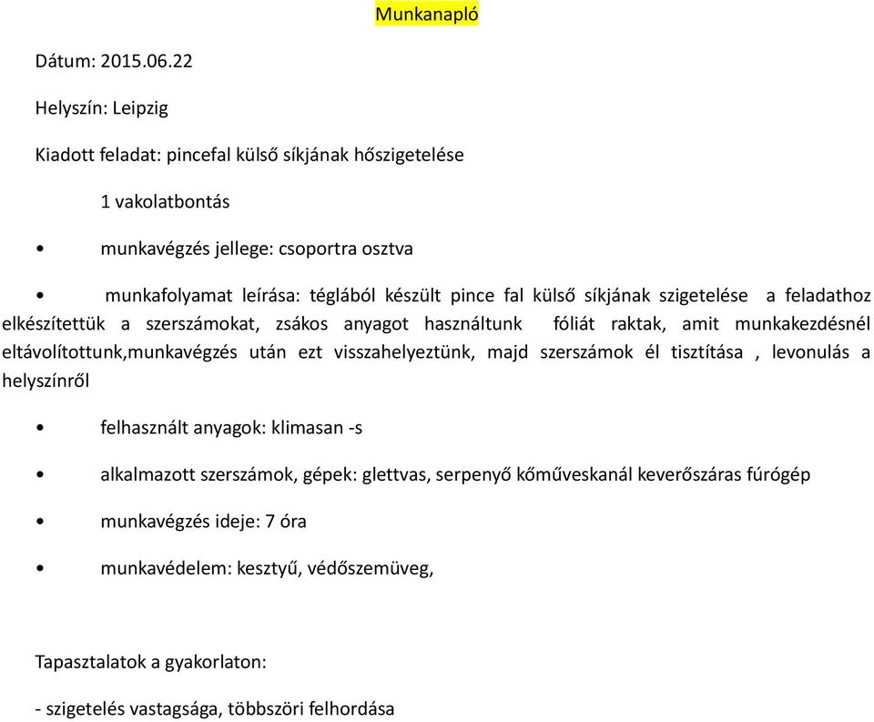 készült pince fal külső síkjának szigetelése a feladathoz elkészítettük a szerszámokat, zsákos anyagot használtunk fóliát raktak, amit