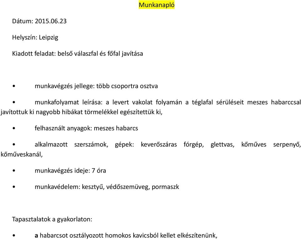 téglafal sérüléseit meszes habarccsal javítottuk ki nagyobb hibákat törmelékkel egészítettük ki,