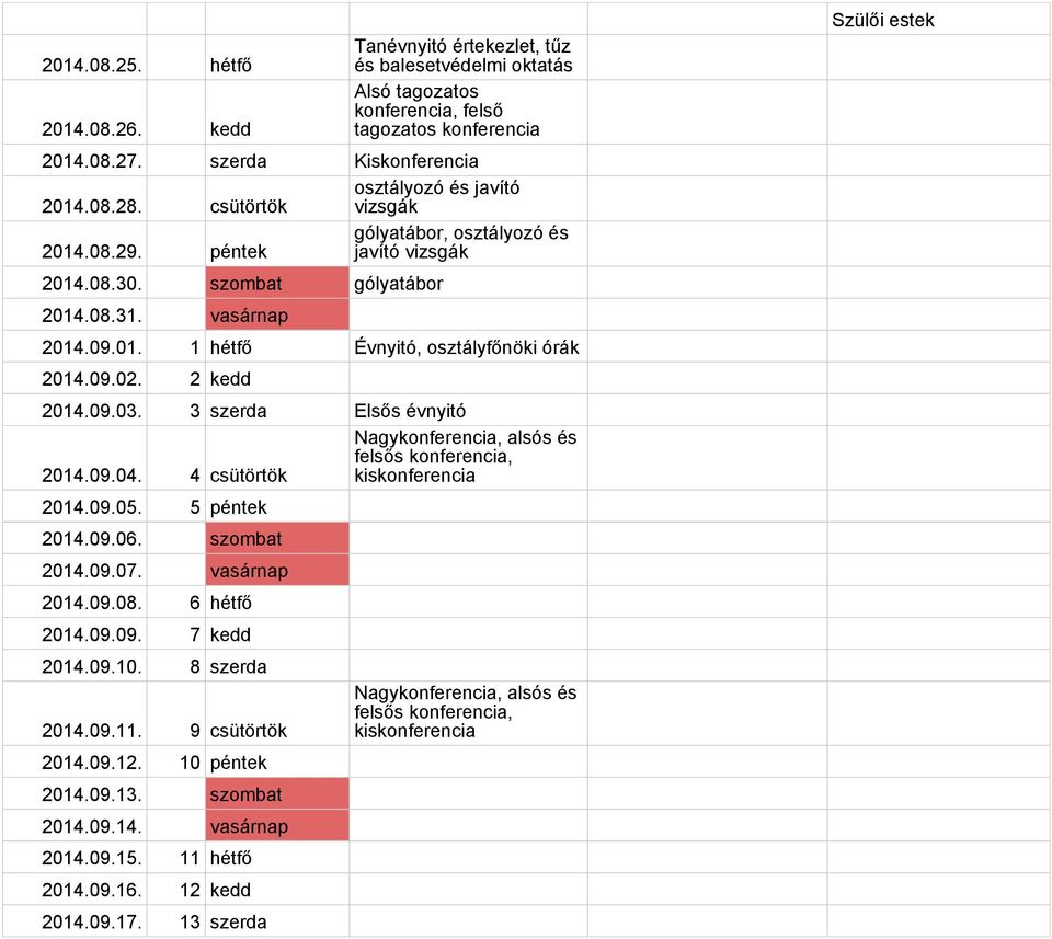 09.02. 2 kedd 2014.09.03. 3 szerda Elsős évnyitó 2014.09.04. 4 csütörtök 2014.09.05. 5 péntek 2014.09.06. szombat 2014.09.07. vasárnap 2014.09.08. 6 hétfő 2014.09.09. 7 kedd 2014.09.10.