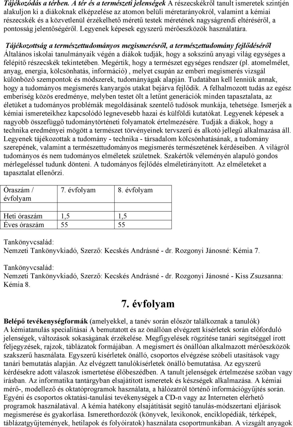 érzékelhető méretű testek méretének nagyságrendi eltéréséről, a pontosság jelentőségéről. Legyenek képesek egyszerű mérőeszközök használatára.