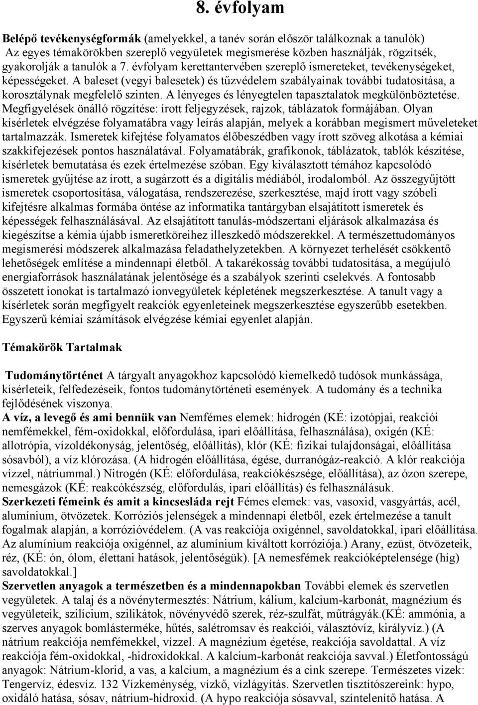 A baleset (vegyi balesetek) és tűzvédelem szabályainak további tudatosítása, a korosztálynak megfelelő szinten. A lényeges és lényegtelen tapasztalatok megkülönböztetése.