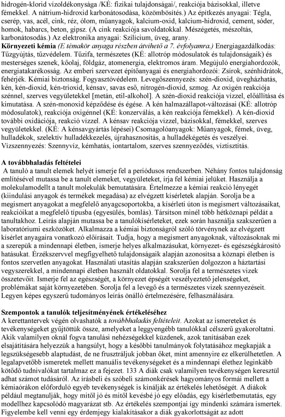 Mészégetés, mészoltás, karbonátosodás.) Az elektronika anyagai: Szilícium, üveg, arany. Környezeti kémia (E témakör anyaga részben átvihető a 7. évfolyamra.