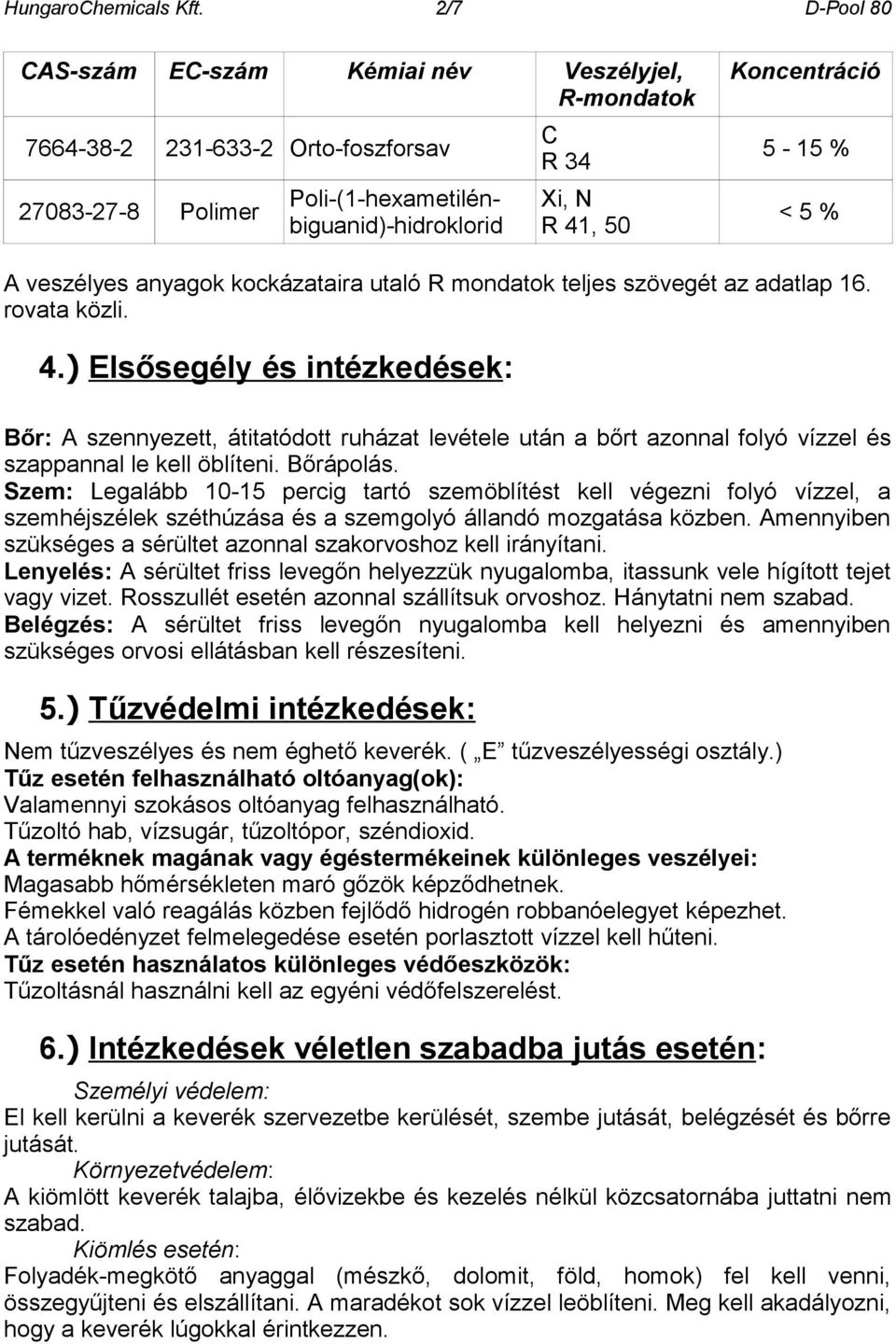 5-15 % < 5 % A veszélyes anyagok kockázataira utaló R mondatok teljes szövegét az adatlap 16. rovata közli. 4.