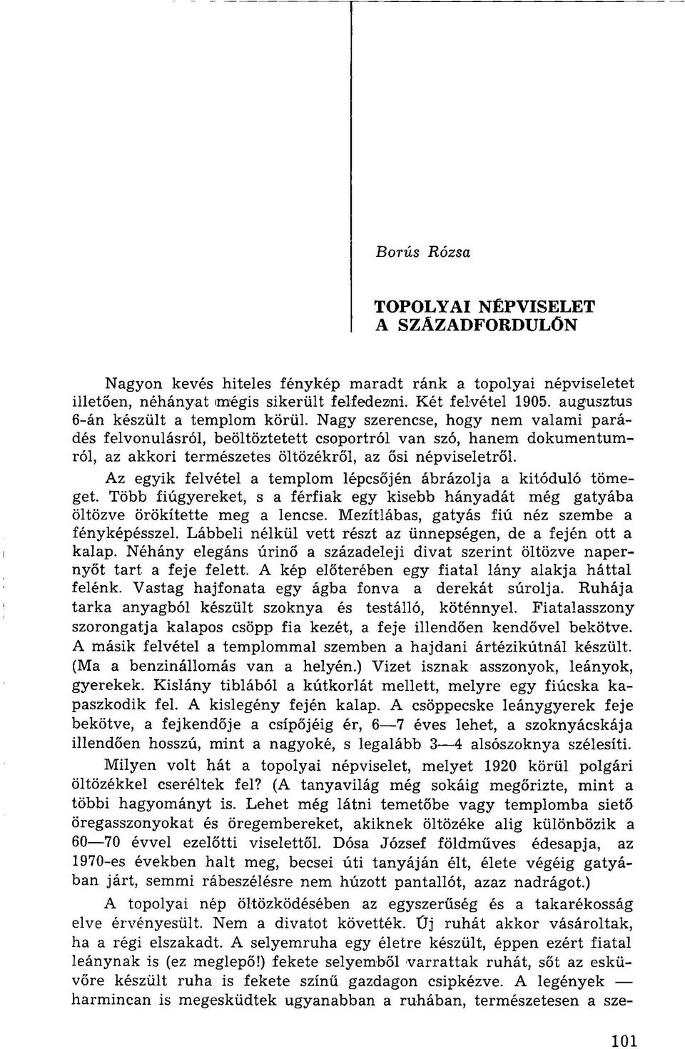 Nagy szerencse, hogy nem valami parádés felvonulásról, beöltöztetett csoportról van szó, hanem dokumentumról, az akkori természetes öltözékről, az ősi népviseletről.