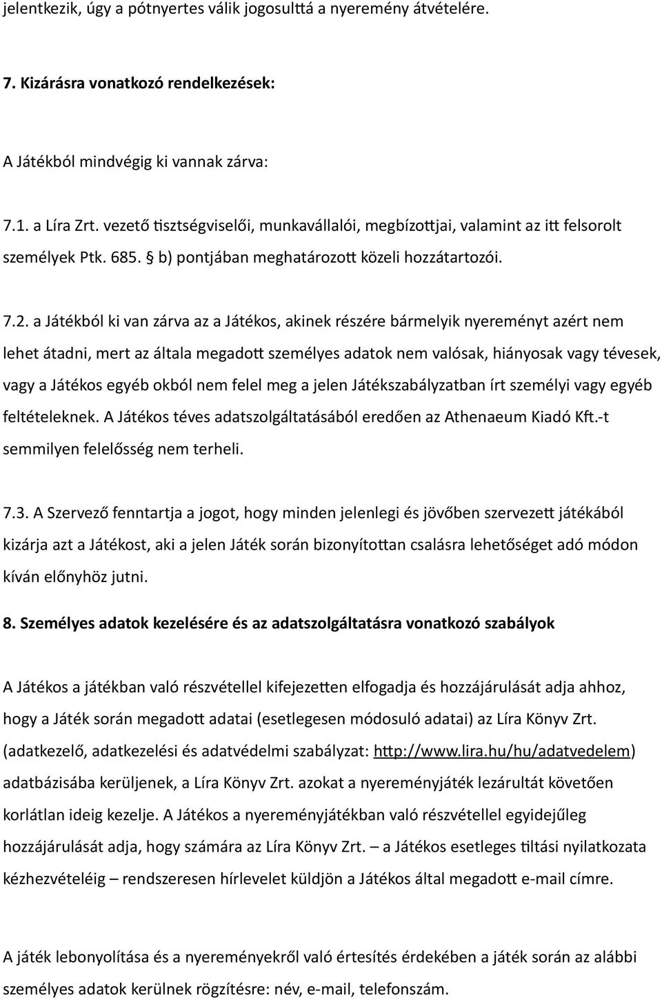 a Játékból ki van zárva az a Játékos, akinek részére bármelyik nyereményt azért nem lehet átadni, mert az általa megadott személyes adatok nem valósak, hiányosak vagy tévesek, vagy a Játékos egyéb