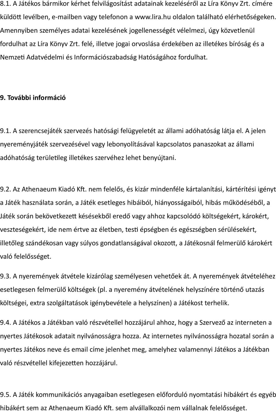 felé, illetve jogai orvoslása érdekében az illetékes bíróság és a Nemzeti Adatvédelmi és Információszabadság Hatóságához fordulhat. 9. További információ 9.1.