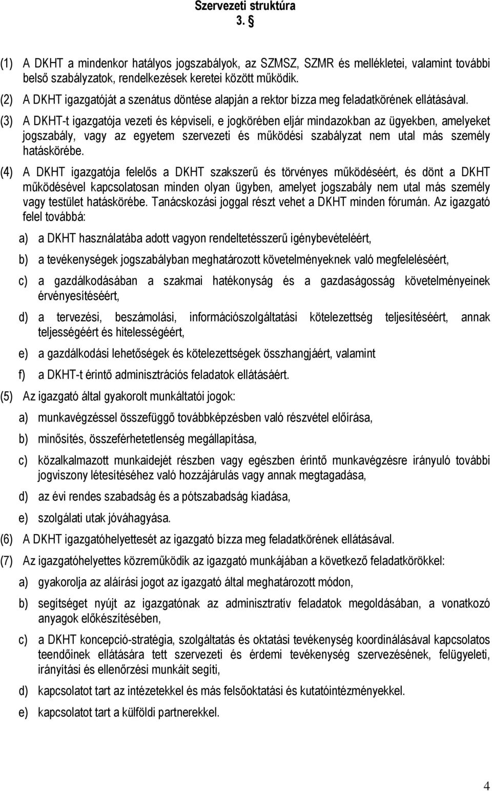 (3) A DKHT-t igazgatója vezeti és képviseli, e jogkörében eljár mindazokban az ügyekben, amelyeket jogszabály, vagy az egyetem szervezeti és működési szabályzat nem utal más személy hatáskörébe.