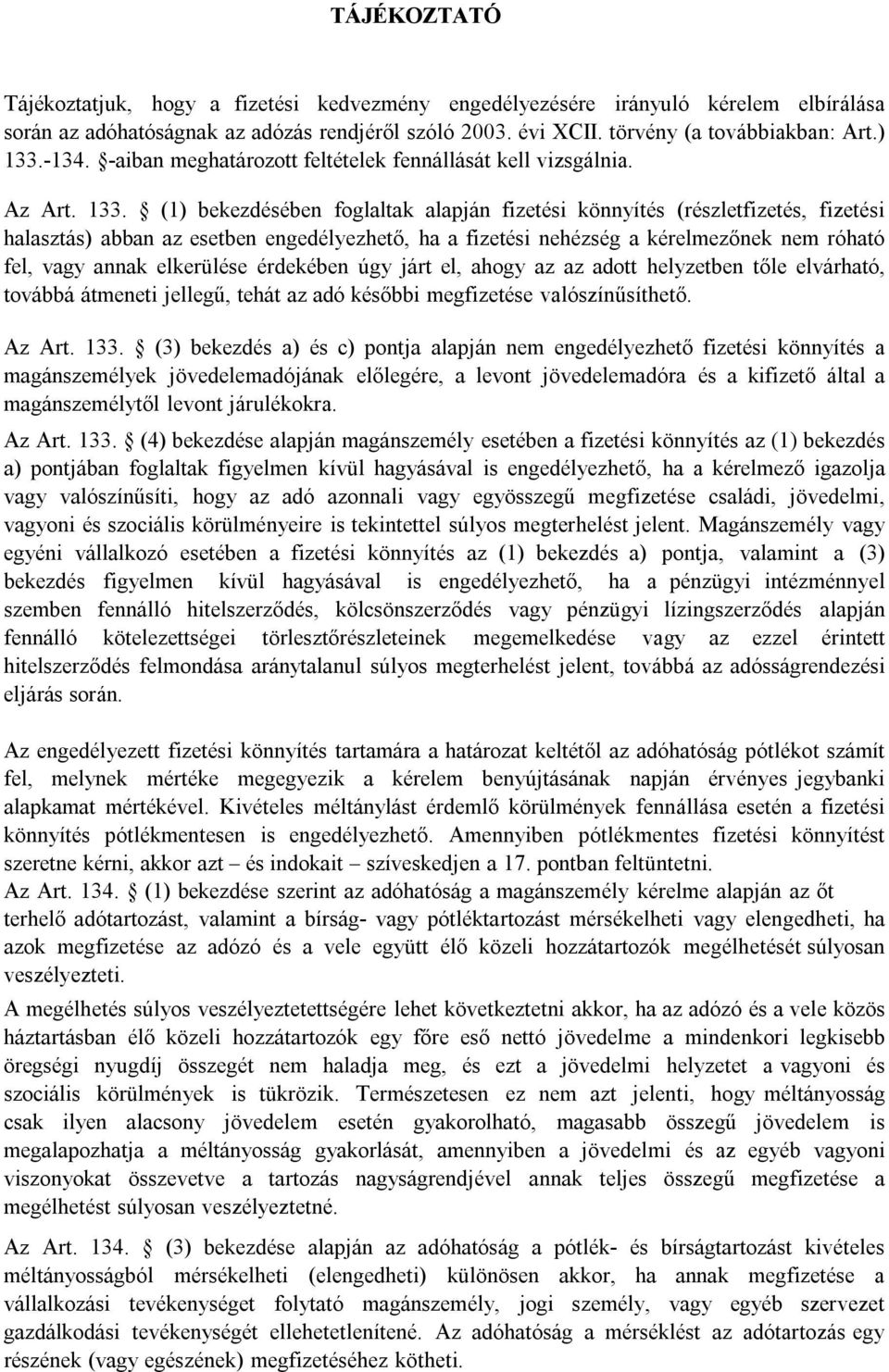 (1) bekezdésében foglaltak alapján fizetési könnyítés (részletfizetés, fizetési halasztás) abban az esetben engedélyezhető, ha a fizetési nehézség a kérelmezőnek nem róható fel, vagy annak elkerülése